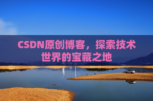 CSDN原创博客，探索技术世界的宝藏之地